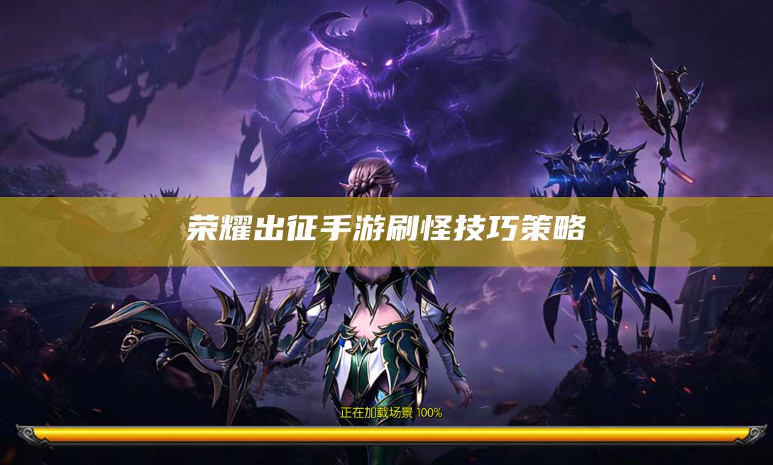 荣耀出征手游刷怪技巧策略